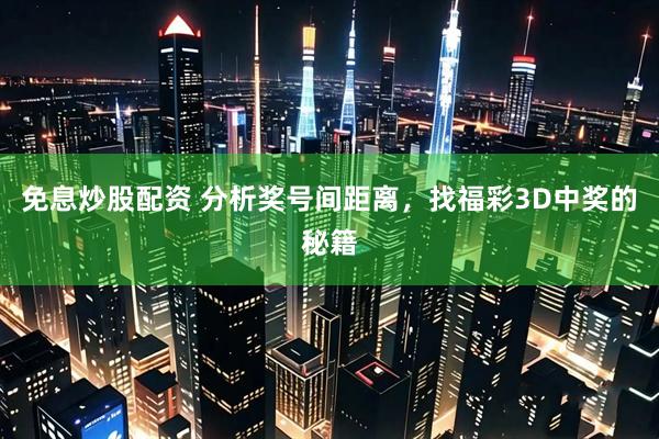 免息炒股配资 分析奖号间距离，找福彩3D中奖的秘籍